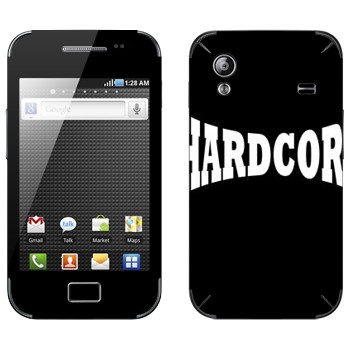   «Hardcore»   Samsung Galaxy Ace